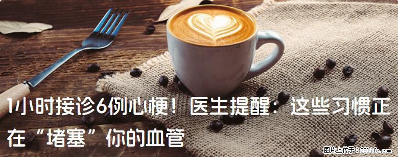 1小时接诊6例心梗！医生提醒：这些习惯正在“堵塞”你的血管 - 南昌生活资讯 - 南昌28生活网 nc.28life.net